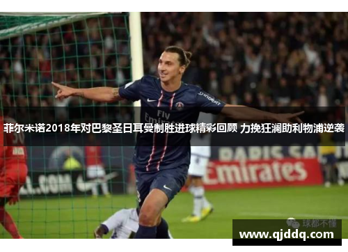 菲尔米诺2018年对巴黎圣日耳曼制胜进球精彩回顾 力挽狂澜助利物浦逆袭