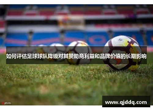 如何评估足球球队降级对其赞助商利益和品牌价值的长期影响