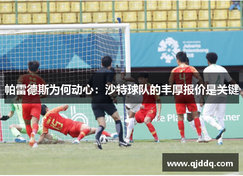 帕雷德斯为何动心：沙特球队的丰厚报价是关键