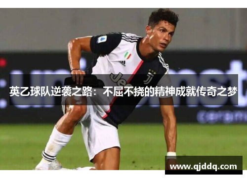 英乙球队逆袭之路：不屈不挠的精神成就传奇之梦