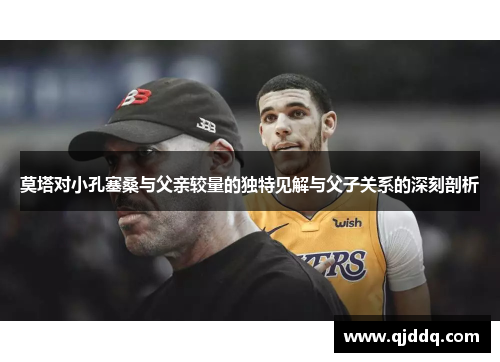 莫塔对小孔塞桑与父亲较量的独特见解与父子关系的深刻剖析 莫塔对小孔塞桑与父亲较量的独特见解与父子关系的深刻剖析