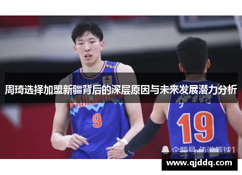 周琦选择加盟新疆背后的深层原因与未来发展潜力分析